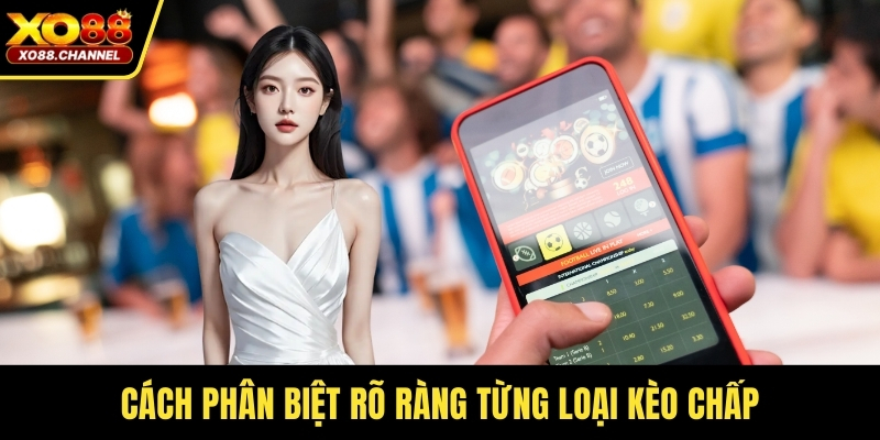 Cách phân biệt rõ ràng từng loại kèo chấp