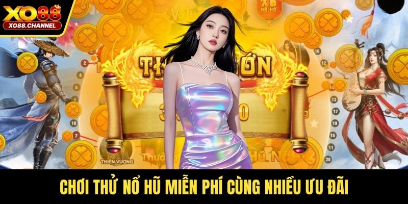Chơi thử nổ hũ miễn phí cùng nhiều ưu đãi
