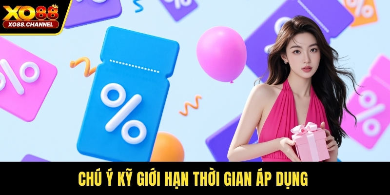 Chú ý kỹ giới hạn thời gian áp dụng