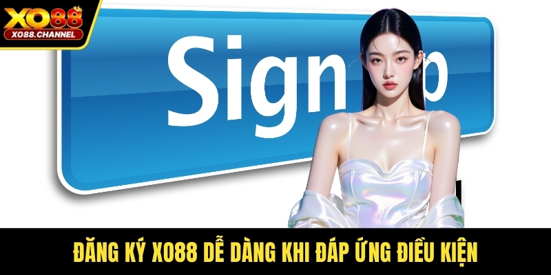 Đăng ký XO88 dễ dàng khi đáp ứng điều kiện