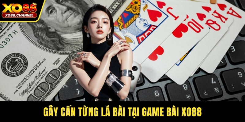 Gay cấn từng lá bài tại game bài Xo88