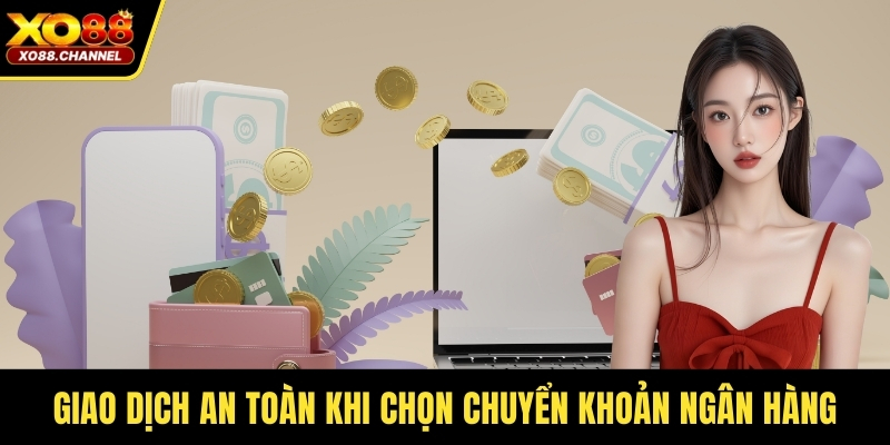 Giao dịch an toàn khi chọn chuyển khoản ngân hàng
