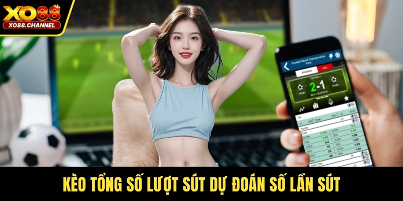 Kèo tổng số lượt sút dự đoán số lần sút