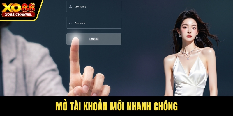 Mở tài khoản mới một cách nhanh chóng