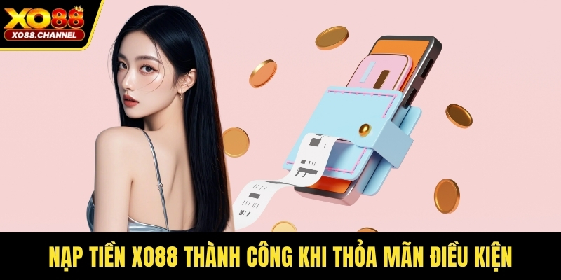 Nạp tiền XO88 thành công khi thỏa mãn điều kiện