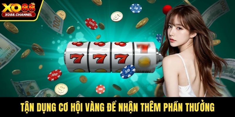 Tận dụng cơ hội vàng để nhận thêm phần thưởng