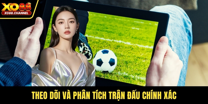 Theo dõi và phân tích trận đấu chính xác