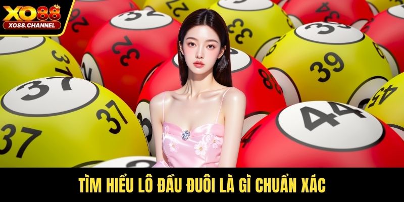 Tìm hiểu lô đầu đuôi là gì chuẩn xác