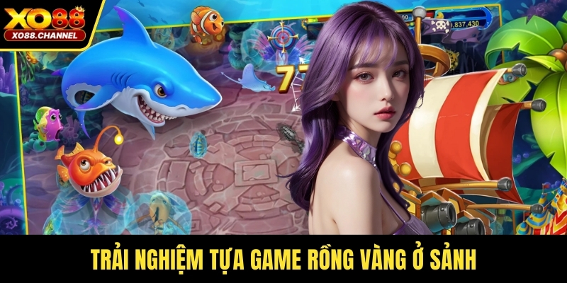 Trải nghiệm tựa game Rồng vàng ở sảnh